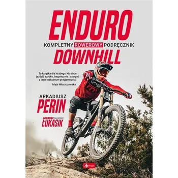 Enduro i Downhill. Kompletny rowerowy podręcznik - Arkadiusz Perin, Sławomir Łukasik