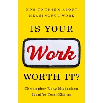 Is Your Work Worth It? - Michaelson, Christopher; Tosti-Kharas, Jennifer