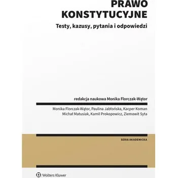 Prawo konstytucyjne. Testy, kazusy, pytania i odp. - Florczak-Wątor Monika