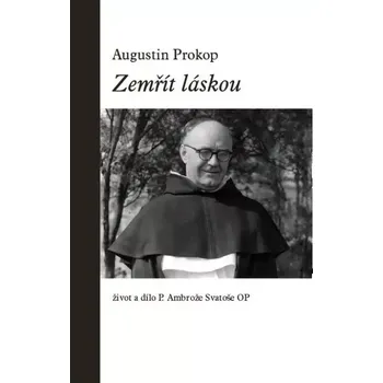 Literární biografie Zemřít láskou (Život a dílo P. Ambrože Svatoše OP)