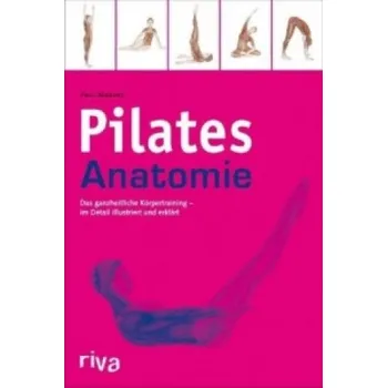 Pilates-Anatomie: Das ganzheitliche Körpertraining - im Detail illustriert und erklärt – Paul Massey (DE)