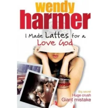 I Made Lattes for a Love God – Wendy Harmer (EN)