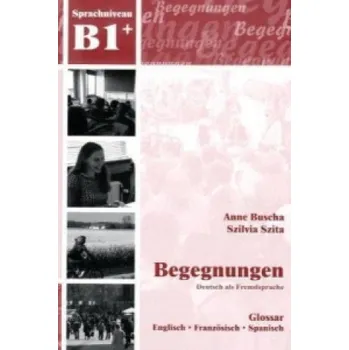 Německý jazyk Begegnungen Deutsch als Fremdsprache B1+: Glossar: Englisch - Französisch - Spanisch – Anne Buscha,Szilvia Szita (DE)