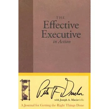 Effective Executive in Action: A Journal for Getting the Right Things Done – Peter Ferdinand Drucker (EN)