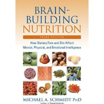 Brain-Building Nutrition: How Dietry Fats and Oils Affect Mental, Physical and Emotional Intelligence – Michael A. Schmidt (EN)