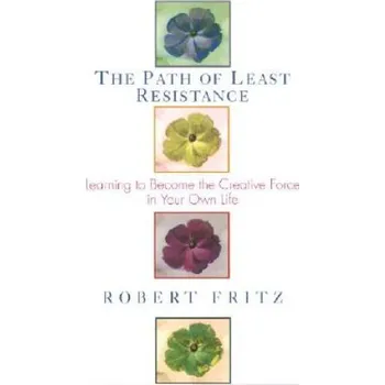 Cizojazyčná kniha Path of Least Resistance: Learning to Become the Creative Force in Your Own Life – Robert Fritz (EN)