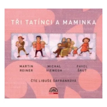Tři tatínci a maminka: čte Libuše Šafránková – Martin Reiner,Michal Viewegh,Pavel Šrut
