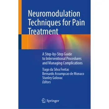 Neuromodulation Techniques for Pain Treatment: A Step-By-Step Guide to Interventional Procedures and Managing Complications – Tiago Da Silva Freitas,Bernardo Assumpcao de Monaco,Stanley Golovac (EN)