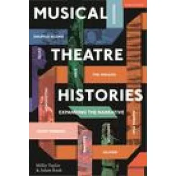 Umění Musical Theatre Histories: Expanding the Narrative – Adam Rush (EN)