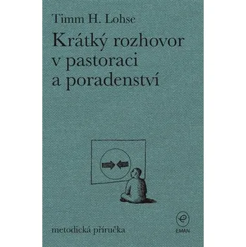 Osobní rozvoj Krátký rozhovor v pastoraci a poradenství - metodická příručka - Timm H. Lohse