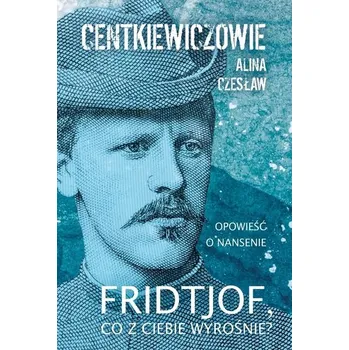 Literární biografie Fridtjof co z ciebie wyrośnie - Centkiewicz Alina, Centkiewicz Czesław