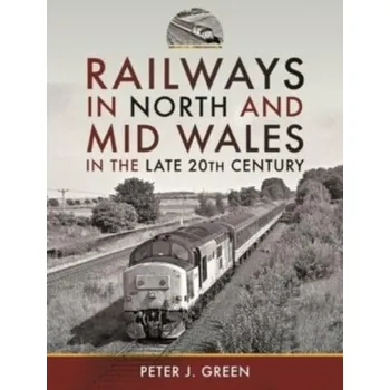 Cestování Railways in North and Mid Wales in the Late 20th Century - Peter Green