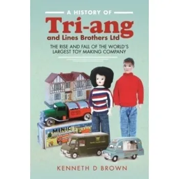 A History of Tri-ang and Lines Brothers Ltd - Brown, Kenneth D.