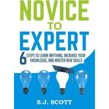 Cizojazyčná kniha Novice to Expert: 6 Steps to Learn Anything, Increase Your Knowledge, and Master New Skills – S J Scott (EN)