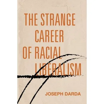 Cestování The Strange Career of Racial Liberalism - Darda, Joseph