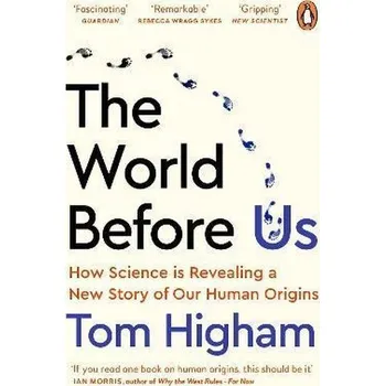 The World Before Us : How Science is Revealing a New Story of Our Human Origins - Higham, James; Hinch, Tom