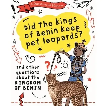 Cestování A Question of History: Did the kings of Benin keep pet leopards? And other questions about the kingdom of Benin - Cooke, Tim, (Wr [EN] (2022, Soft, Hachette Children's Group)