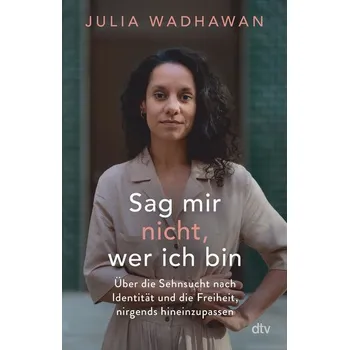 Sag mir nicht, wer ich bin - Wadhawan, Julia