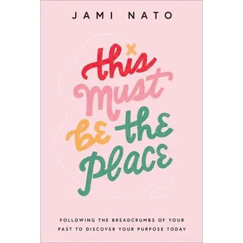 Cizojazyčná kniha This Must Be the Place '- Following the Breadcrumbs of Your Past to Discover Your Purpose Today - Nato, Jami
