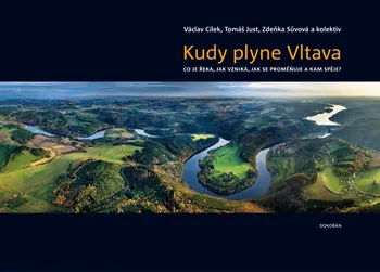 Příroda Kudy plyne Vltava: Co je řeka, jak vzniká, jak se proměňuje a kam spěje? - Václav Cílek a kol. (2023, pevná)