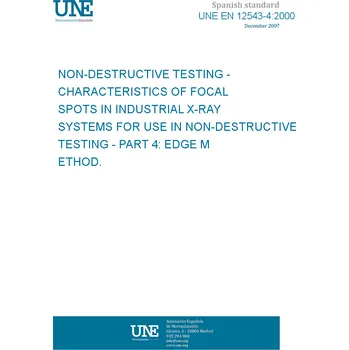 Cizojazyčná kniha UNE EN 12543-4:2000 Non-destructive testing - Characteristics of focal spots in industrial X-ray systems for use in non-destructive testing - Part 4: Edge method Španělsky Tisk