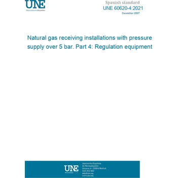 Cizojazyčná kniha UNE 60620-4:2021 Natural gas receiving installations with pressure supply over 5 bar. Part 4: Regulation equipment. Španělsky PDF