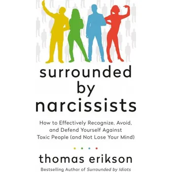 Surrounded by Narcissists: How to Effectively Recognize, Avoid, and Defend Yourself Against Toxic People (and Not Lose Your Mind) [The Surrounded – Thomas Erikson (EN)