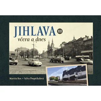 Jihlava včera a dnes III. - Martin Kos,…