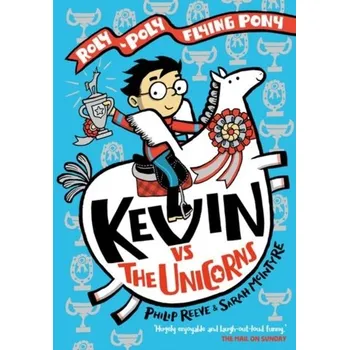 Kevin vs the Unicorns: Roly Poly Flying Pony - Philip Reeve