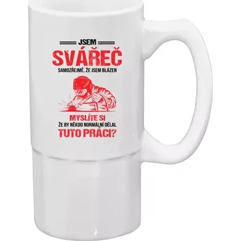 Sklenice Půllitr bílý vysoký Samozřejmě, že jsem blázen - svářeč