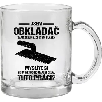 Hrnek 330 ml - skleněný Samozřejmě, že jsem blázen - obkladač