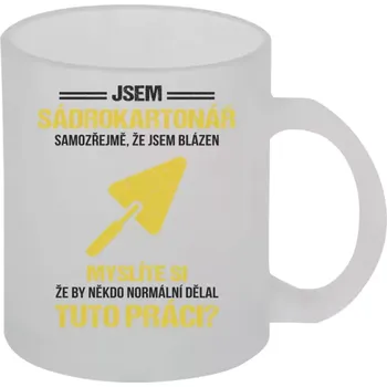 Hrnek 330 ml - skleněný matný Samozřejmě, že jsem blázen - sádrokartonář