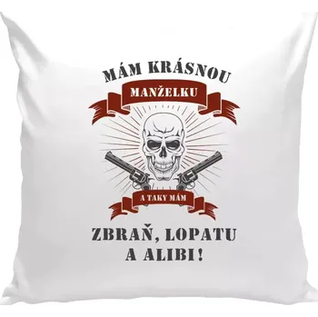 Polštář Polštář bílý 40x40 cm Mám krásnou manželku, a taky zbraň, lopatu a alibi