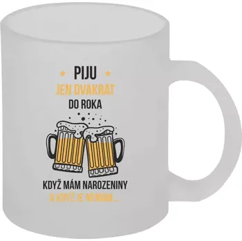 Hrnek 330 ml - skleněný matný Piju jen dvakrát do roka