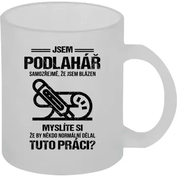 Hrnek 330 ml - skleněný matný Samozřejmě, že jsem blázen - podlahář