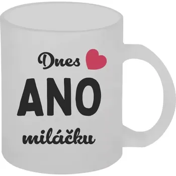 Hrnek 330 ml - skleněný matný Dnes ANO miláčku