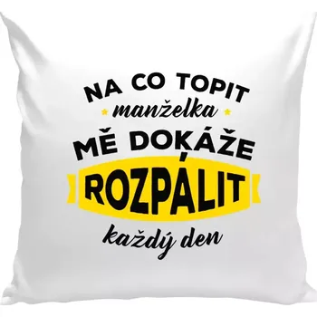 Polštář Polštář pro manžela - Na co topit, manželka mě dokáže rozpálit každý den - bílá 40 × 40 cm