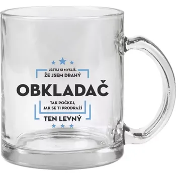 Hrnek 330 ml - skleněný Jestli si myslíš, že jsem drahý - obkladač