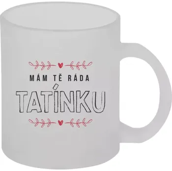 Hrnek 330 ml - skleněný matný Mám tě ráda tatínku