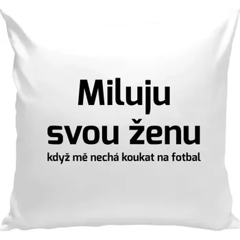 Polštář Polštář bílý 40x40 cm Miluju svou ženu, když mě nechá koukat na fotbal
