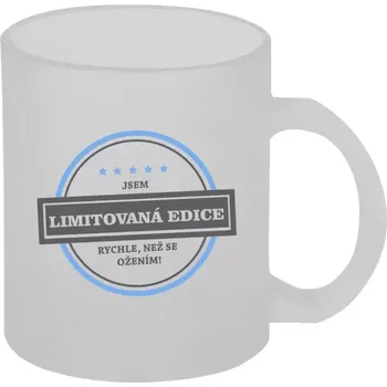 Hrnek 330 ml - skleněný matný Jsem limitovaná edice, rychle, než se ožením!