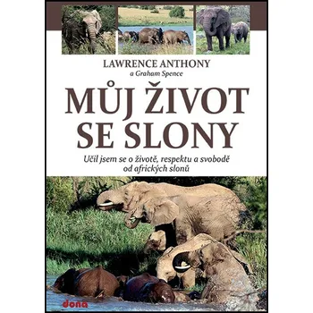 Literární cestopis Můj život se slony: Učil jsem se o životě, svobodě a respektu od afrických slonů - Lawrence Anthony, Graham Spence (2014, brožovaná)