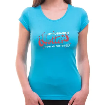Pánská móda Dámské tričko - My husband is Hotter than my coffee! , Barva látky tyrkysová modrá, Střih Dámsky, Velikost XL