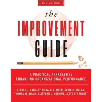 The Improvement Guide - Langley, Gerald J.; Moen, Ronald D.; Nolan, Kevin M.; Nolan, Thomas W.; Norman, Clifford L.; Provost, Lloyd P.
