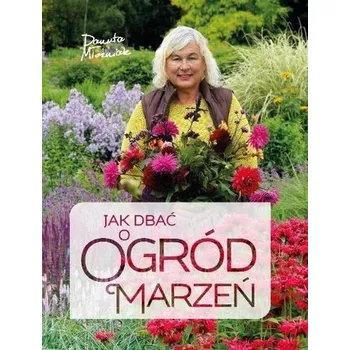 Jak dbać o ogród marzeń - Młoźniak Danuta