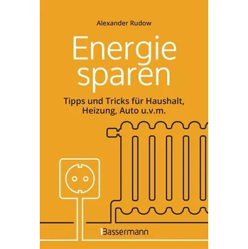 Energie sparen - Tipps und Tricks für Haushalt, Heizung, Auto u.v.m. Mit Checklisten für Einsparpotentiale - Rudow, Alexander