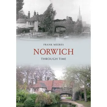 Norwich Through Time - Meeres, Frank