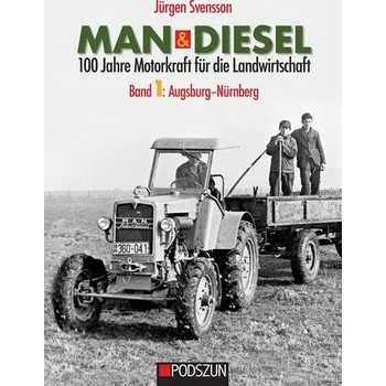 MAN & Diesel 100 Jahre Motorkraft für die Landwirtschaft Band 1: Augsburg-Nürnberg - Svensson, Jürgen
