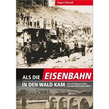 Příroda Als die Eisenbahn in den Wald kam - Berndl, Rupert