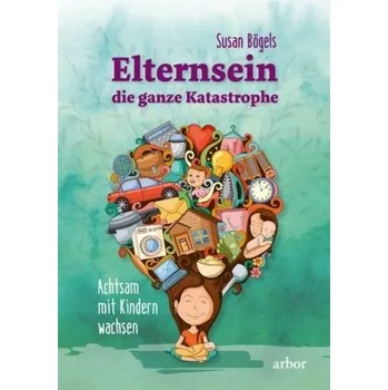 Elternsein - die ganze Katastrophe - Bögels, Susan